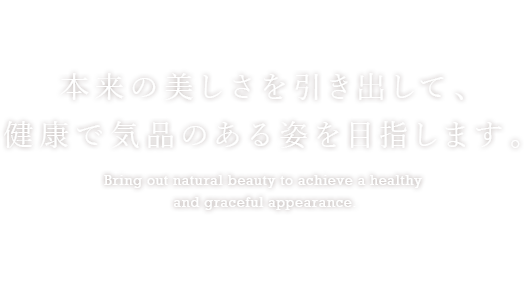 本来の美しさを引き出して、健康で気品のある姿を目指します。